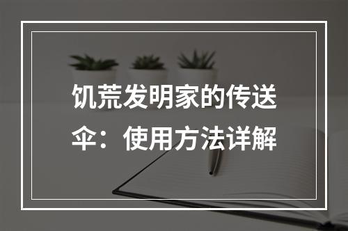 饥荒发明家的传送伞：使用方法详解