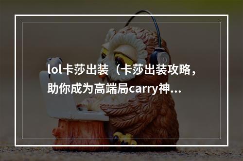 lol卡莎出装（卡莎出装攻略，助你成为高端局carry神）