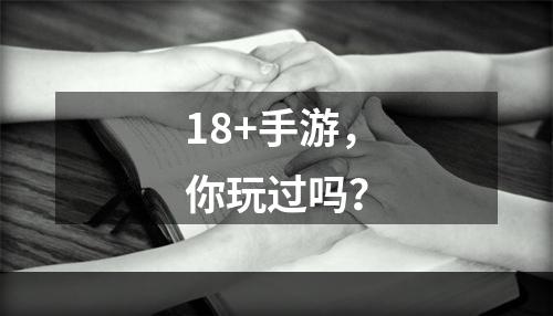 18+手游，你玩过吗？