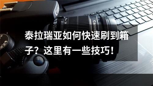 泰拉瑞亚如何快速刷到箱子？这里有一些技巧！