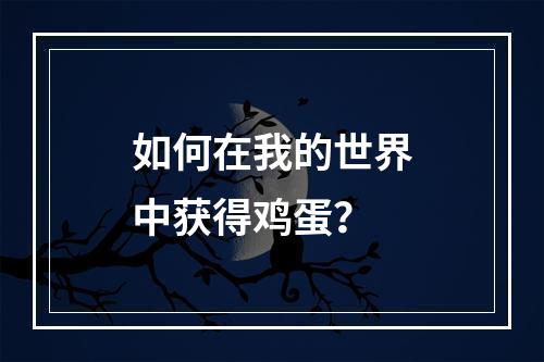 如何在我的世界中获得鸡蛋？