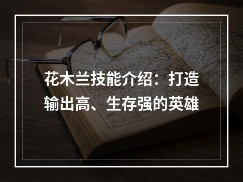 花木兰技能介绍：打造输出高、生存强的英雄