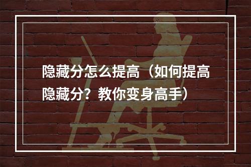 隐藏分怎么提高（如何提高隐藏分？教你变身高手）