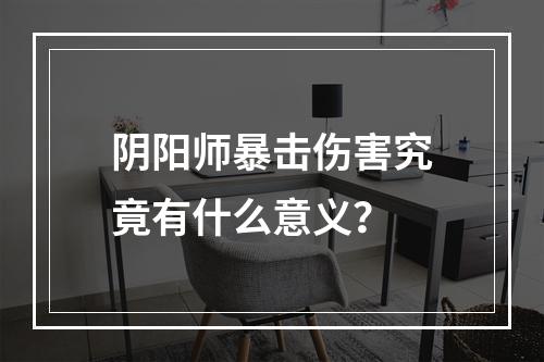 阴阳师暴击伤害究竟有什么意义？