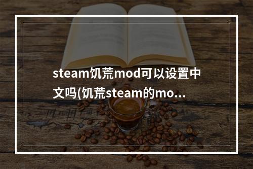 steam饥荒mod可以设置中文吗(饥荒steam的mod怎么在wegame)