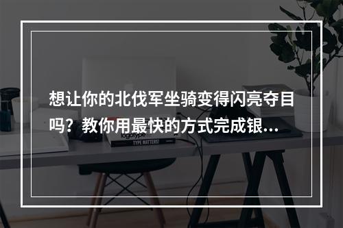 想让你的北伐军坐骑变得闪亮夺目吗？教你用最快的方式完成银色坐骑！