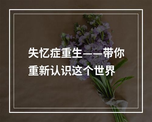 失忆症重生——带你重新认识这个世界