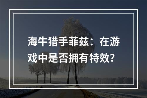 海牛猎手菲兹：在游戏中是否拥有特效？