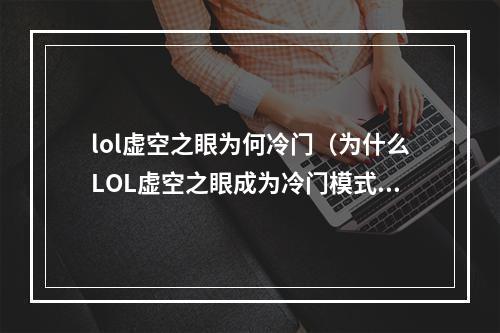 lol虚空之眼为何冷门（为什么LOL虚空之眼成为冷门模式？）