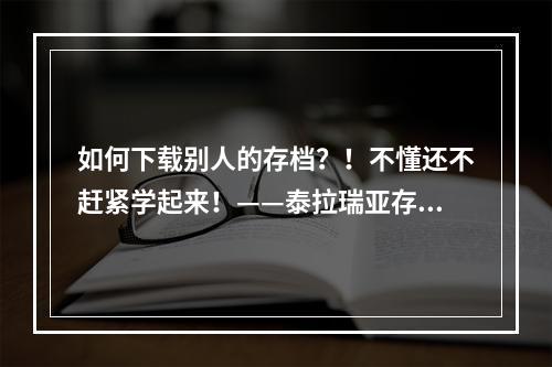 如何下载别人的存档？！不懂还不赶紧学起来！——泰拉瑞亚存档下载攻略