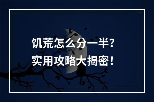 饥荒怎么分一半？ 实用攻略大揭密！