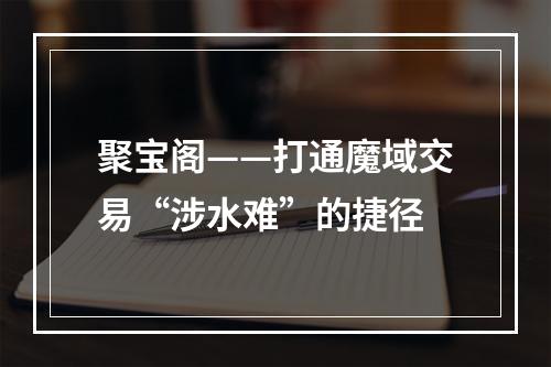 聚宝阁——打通魔域交易“涉水难”的捷径