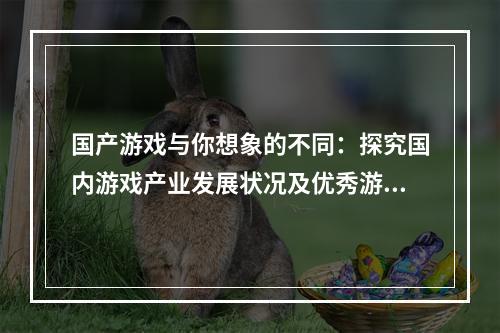 国产游戏与你想象的不同：探究国内游戏产业发展状况及优秀游戏作品