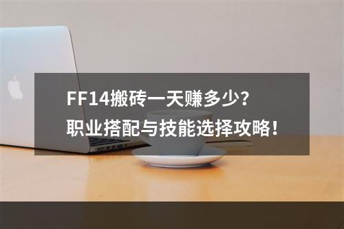 FF14搬砖一天赚多少？职业搭配与技能选择攻略！