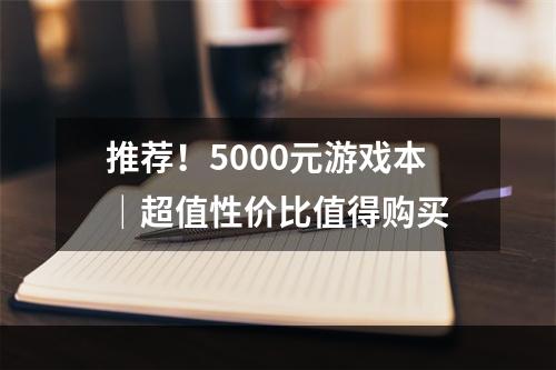 推荐！5000元游戏本｜超值性价比值得购买