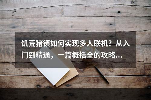 饥荒猪镇如何实现多人联机？从入门到精通，一篇概括全的攻略！