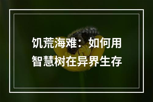 饥荒海难：如何用智慧树在异界生存