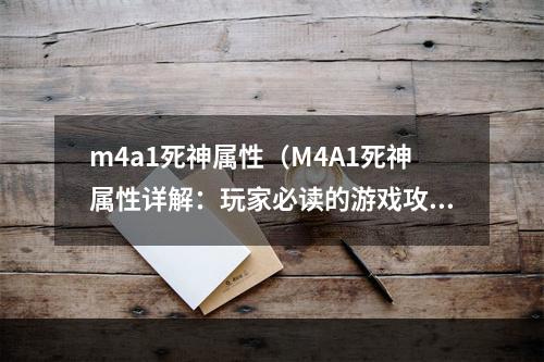 m4a1死神属性（M4A1死神属性详解：玩家必读的游戏攻略）