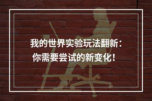 我的世界实验玩法翻新： 你需要尝试的新变化！