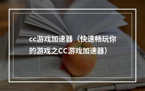 cc游戏加速器（快速畅玩你的游戏之CC游戏加速器）