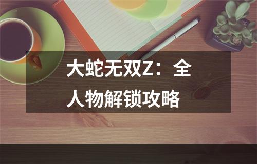 大蛇无双Z：全人物解锁攻略