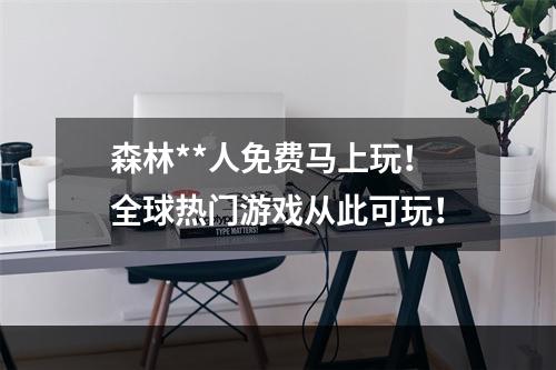 森林**人免费马上玩！全球热门游戏从此可玩！