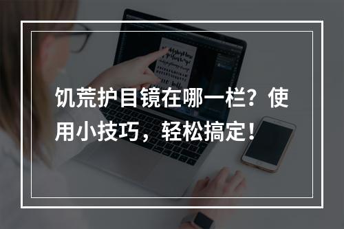 饥荒护目镜在哪一栏？使用小技巧，轻松搞定！