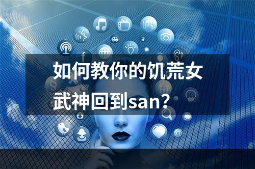 如何教你的饥荒女武神回到san？