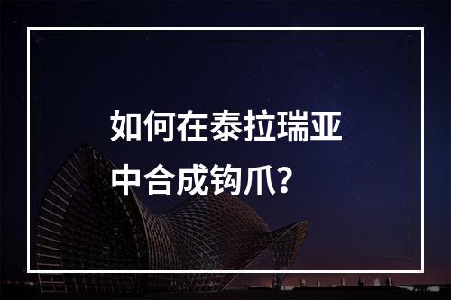 如何在泰拉瑞亚中合成钩爪？