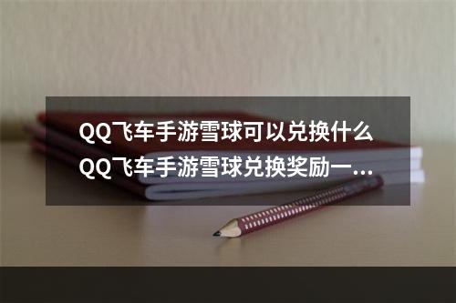 QQ飞车手游雪球可以兑换什么 QQ飞车手游雪球兑换奖励一览--游戏攻略网