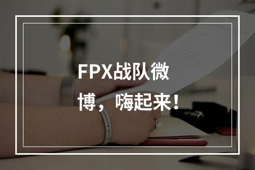 FPX战队微博，嗨起来！