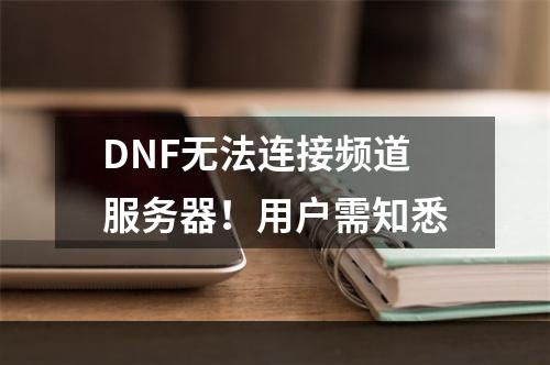 DNF无法连接频道服务器！用户需知悉