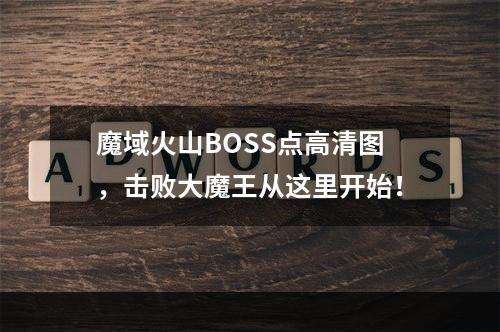 魔域火山BOSS点高清图，击败大魔王从这里开始！