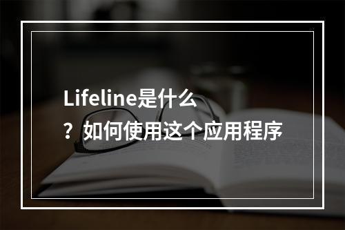 Lifeline是什么？如何使用这个应用程序