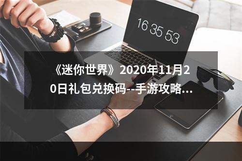 《迷你世界》2020年11月20日礼包兑换码--手游攻略网