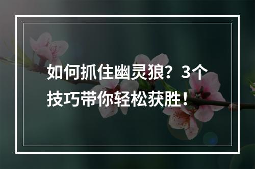 如何抓住幽灵狼？3个技巧带你轻松获胜！