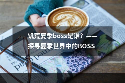 饥荒夏季boss是谁？——探寻夏季世界中的BOSS