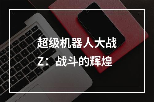 超级机器人大战Z：战斗的辉煌