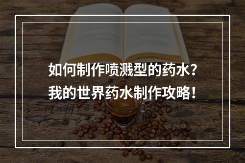 如何制作喷溅型的药水？我的世界药水制作攻略！