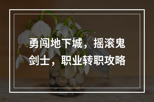 勇闯地下城，摇滚鬼剑士，职业转职攻略