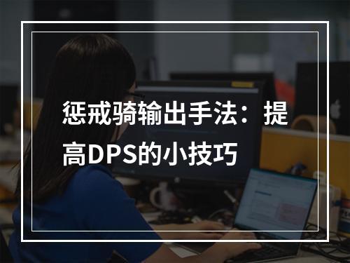 惩戒骑输出手法：提高DPS的小技巧