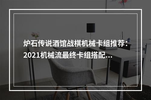 炉石传说酒馆战棋机械卡组推荐：2021机械流最终卡组搭配攻略[多图]--手游攻略网