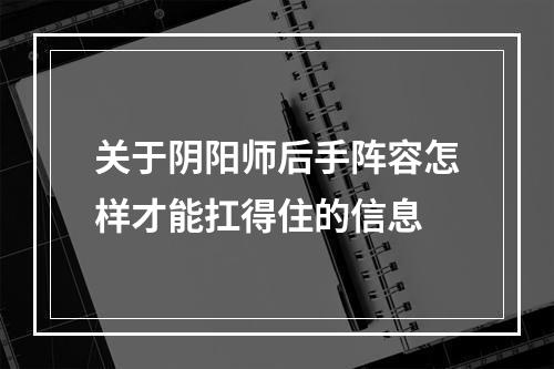 关于阴阳师后手阵容怎样才能扛得住的信息