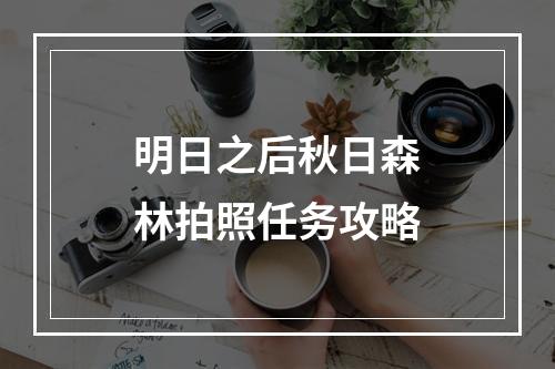 明日之后秋日森林拍照任务攻略