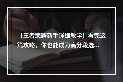 【王者荣耀新手详细教学】看完这篇攻略，你也能成为高分段选手！