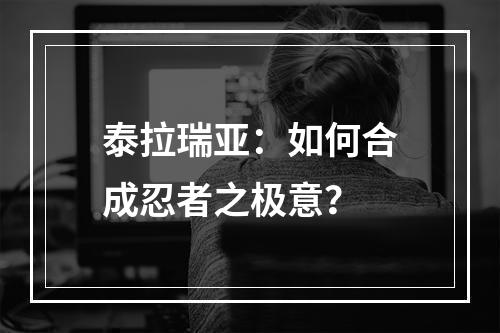 泰拉瑞亚：如何合成忍者之极意？