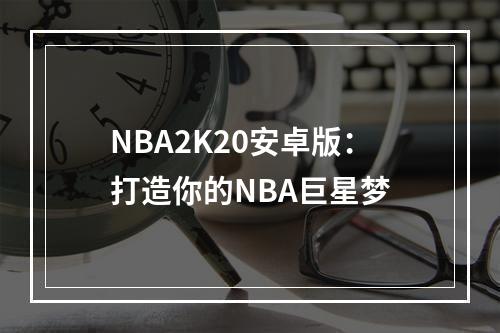 NBA2K20安卓版：打造你的NBA巨星梦