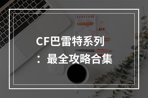 CF巴雷特系列：最全攻略合集