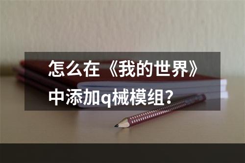 怎么在《我的世界》中添加q械模组？