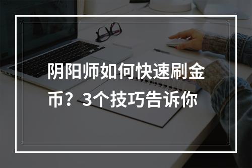 阴阳师如何快速刷金币？3个技巧告诉你